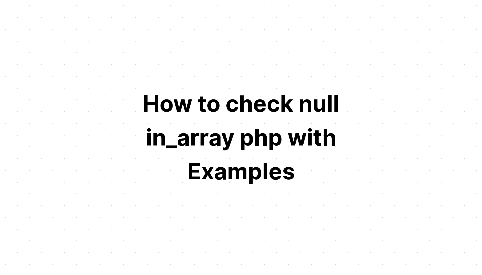 Cách kiểm tra null in_array php với các ví dụ